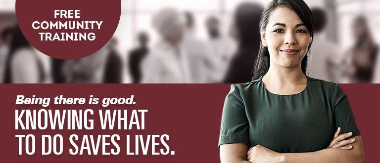 Free community training. Being there is good. Knowing what to do saves lives.